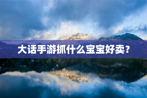 大话手游抓什么宝宝好卖？