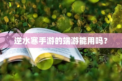 逆水寒手游的端游能用吗？