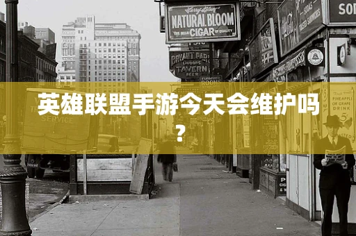英雄联盟手游今天会维护吗？